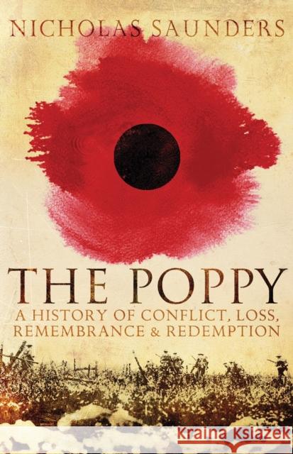 The Poppy : A History of Conflict, Loss, Remembrance, and Redemption Nicholas J Saunders 9781780744049 Oneworld Publications