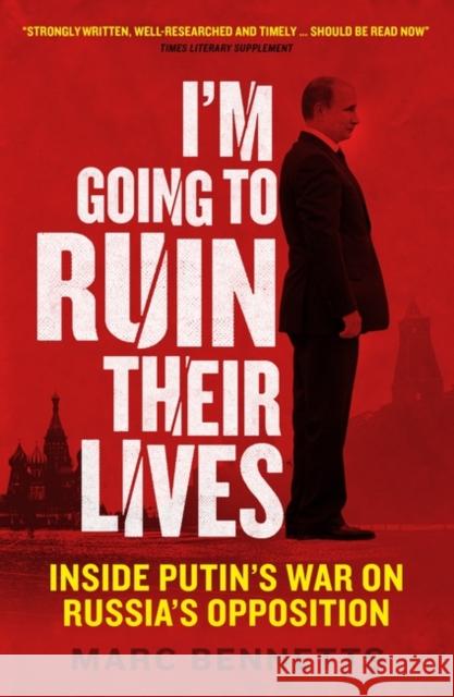 I'm Going to Ruin Their Lives: Inside Putin's War on Russia's Opposition Marc Bennetts 9781780745244 Oneworld Publications