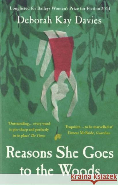 Reasons She Goes to the Woods: Longlisted for the Baileys Women's Prize for Fiction 2014 Davies, Deborah Kay 9781780745312