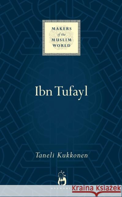 Ibn Tufayl: Living the Life of Reason Kukkonen, Taneli 9781780745640 ONEWorld Publications