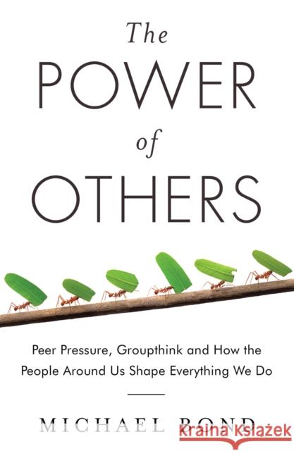 The Power of Others: Peer Pressure, Groupthink, and How the People Around Us Shape Everything We Do Bond, Michael 9781780746531 ONEWorld Publications