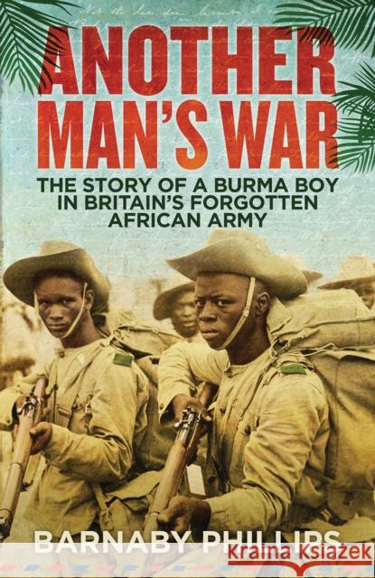 Another Man's War: The Story of a Burma Boy in Britain's Forgotten African Army Barnaby Phillips 9781780747118 Oneworld Publications