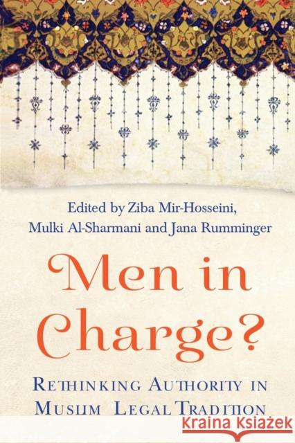 Men in Charge?: Rethinking Authority in Muslim Legal Tradition Ziba Mir-Hosseini Mulki al-Sharmani Jana Rumminger 9781780747163 ONEWorld Publications
