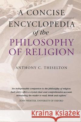A Concise Encyclopedia of the Philosophy of Religion Anthony C. Thiselton 9781780747361 ONEWorld Publications