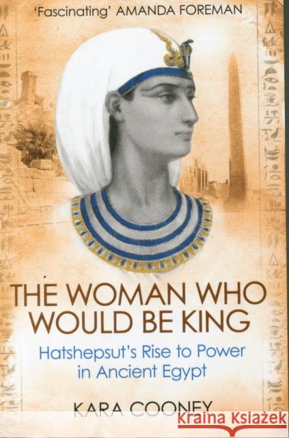 The Woman Who Would be King: Hatshepsut’s Rise to Power in Ancient Egypt Kara Cooney 9781780747668