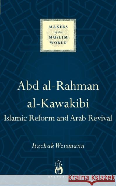 Abd Al-Rahman Al-Kawakibi: Islamic Reform and Arab Revival Itzchak Weismann 9781780747958