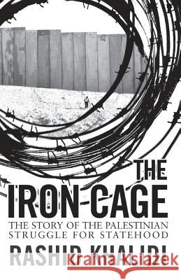 Iron Cage The Story of the Palestinian Struggle for Statehood Khalidi, Rashid 9781780748085