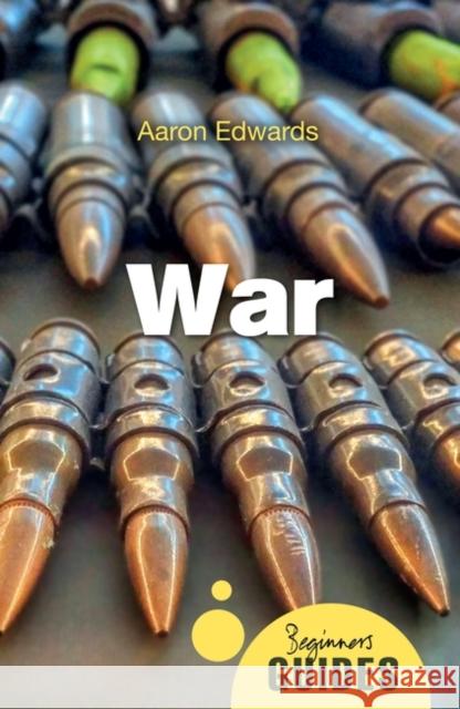 War: A Beginner's Guide Edwards, Aaron 9781780748948 ONEWorld Publications