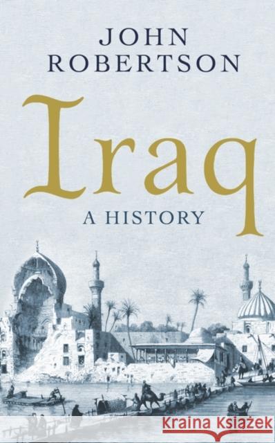Iraq: A History John Robertson 9781780749495 ONEWorld Publications