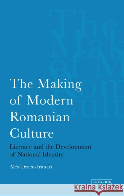 Making of Modern Romanian Culture: Literacy and the Development of National Identity Drace-Francis, Alex 9781780760384 0