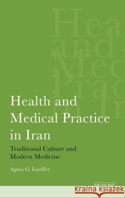 Allopathy Goes Native : Traditional Versus Modern Medicine in Iran Agnes Loeffler 9781780760445