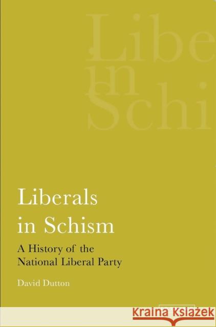 Liberals in Schism A History of the National Liberal Party Dutton, David 9781780760476