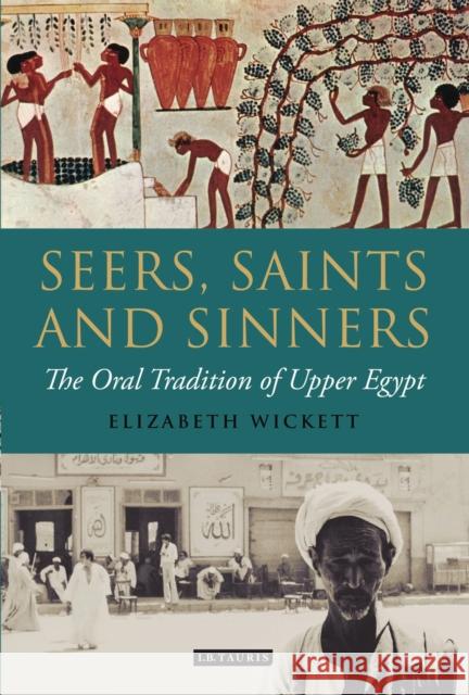 Seers, Saints and Sinners: The Oral Tradition of Upper Egypt Wickett, Elizabeth 9781780760537 0