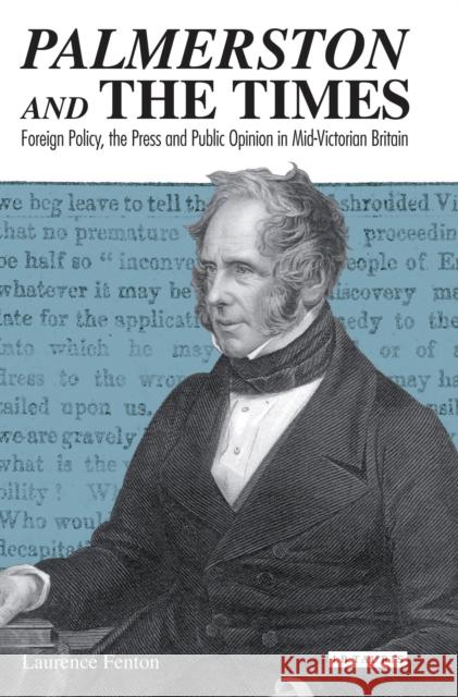 Palmerston and the Times : Foreign Policy, the Press and Public Opinion in Mid-Victorian Britain Laurence Fenton 9781780760742 I. B. Tauris & Company