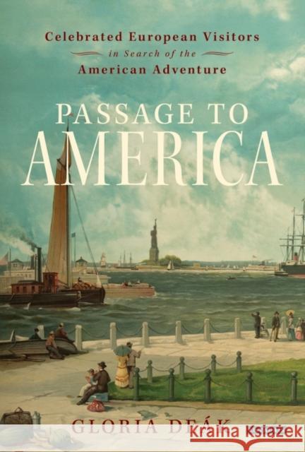 Passage to America: Celebrated European Visitors in Search of the American Adventure Deák, Gloria 9781780760759 0
