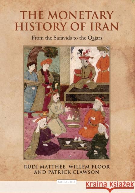The Monetary History of Iran: From the Safavids to the Qajars Matthee, Rudi 9781780760797