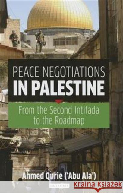 Peace Negotiations in Palestine : From the Second Intifada to the Roadmap Ahmed Qurie                              Ahmed Qurie 9781780760933 I. B. Tauris & Company