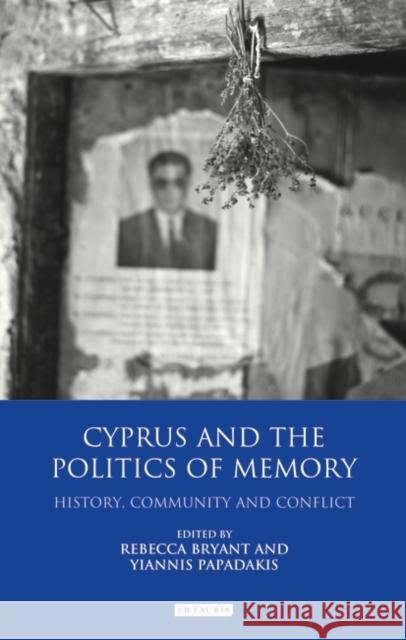 Cyprus and the Politics of Memory: History, Community and Conflict Bryant, Rebecca 9781780761077 0