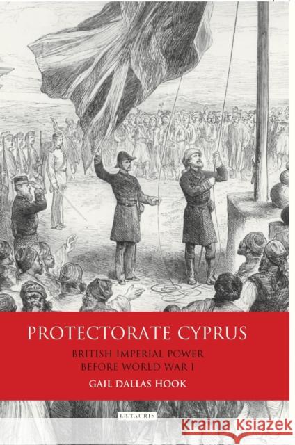 Protectorate Cyprus: British Imperial Power Before Wwi Hook, Gail Dallas 9781780761145 I. B. Tauris & Company