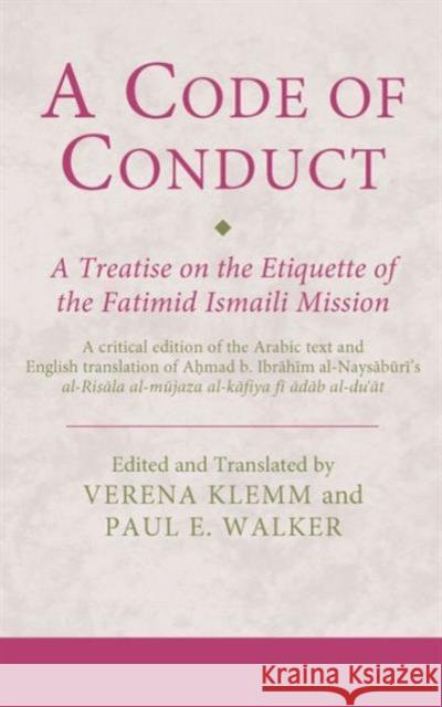 A Code of Conduct : A Treatise on the Etiquette of the Fatimid Ismaili Mission Verena Klemm 9781780761268