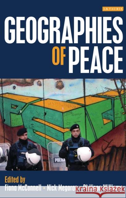 Geographies of Peace: New Approaches to Boundaries, Diplomacy and Conflict Resolution McConnell, Fiona 9781780761435 I. B. Tauris & Company
