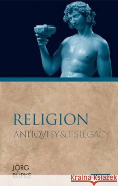 Religion: Antiquity and Its Legacy Rüpke, Jörg 9781780761701