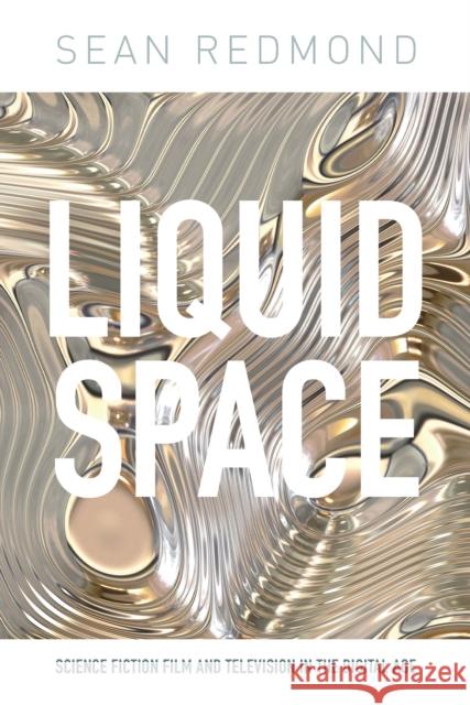 Liquid Space: Science Fiction Film and Television in the Digital Age Redmond, Sean 9781780761862