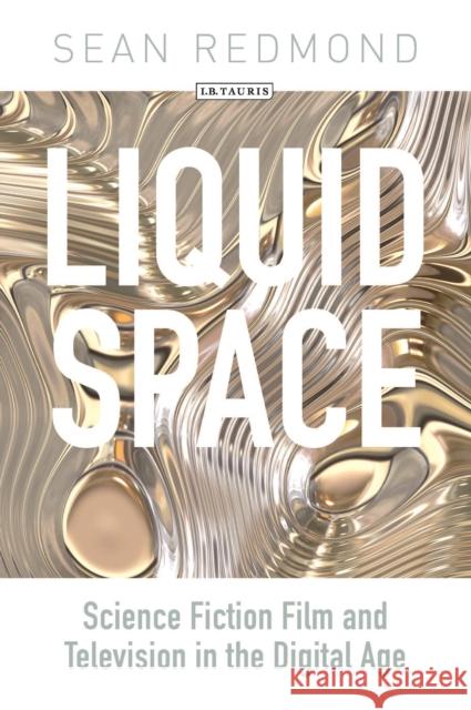 Liquid Space: Science Fiction Film and Television in the Digital Age Redmond, Sean 9781780761879