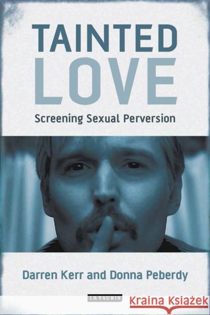 Tainted Love: Screening Sexual Perversion Kerr, Darren 9781780761954