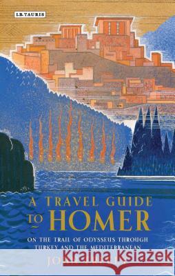 A Travel Guide to Homer : On the Trail of Odysseus Through Turkey and the Mediterranean John Freely 9781780761978 I. B. Tauris & Company