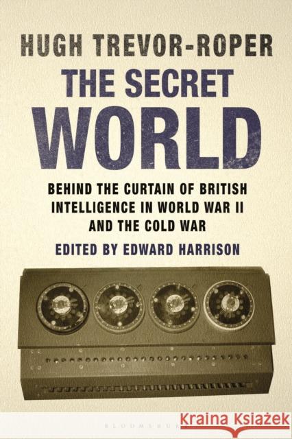 The Secret World: Behind the Curtain of British Intelligence in World War II and the Cold War Trevor-Roper, Hugh 9781780762081