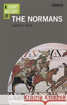 A Short History of the Normans Leonie V. Hicks 9781780762111 I. B. Tauris & Company