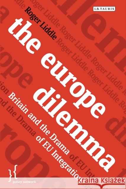 The Europe Dilemma : Britain and the Drama of EU Integration Roger Liddle 9781780762234