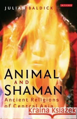 Animal and Shaman : Ancient Religions of Central Asia Julian Baldick 9781780762326