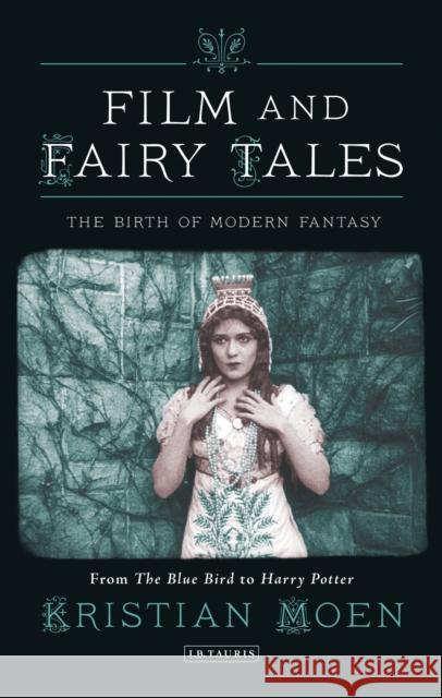 Film and Fairy Tales : The Birth of Modern Fantasy Kristian Moen 9781780762517