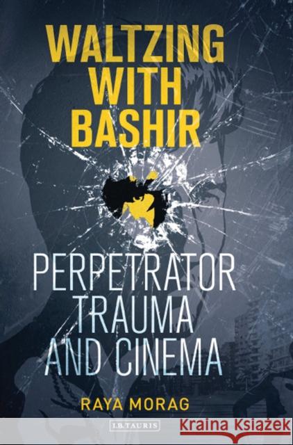 Waltzing with Bashir: Perpetrator Trauma and Cinema Morag, Raya 9781780762647