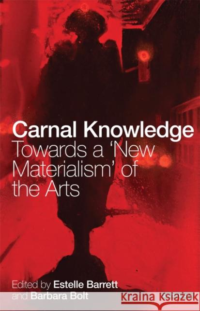 Carnal Knowledge: Towards a 'New Materialism' Through The Arts Bolt, Barbara 9781780762661