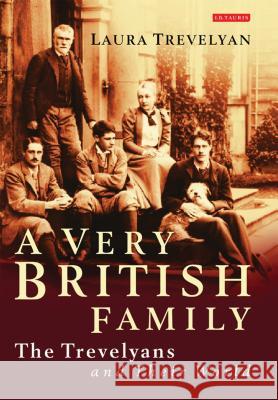 A Very British Family: The Trevelyans and Their World Laura Trevelyan 9781780762876