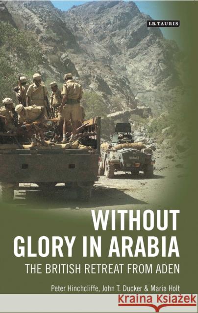 Without Glory in Arabia: The British Retreat from Aden Hinchcliffe, Peter 9781780762890 0
