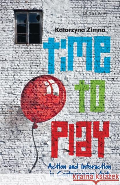 Time to Play: Action and Interaction in Contemporary Art Zimna, Katarzyna 9781780763033 I.B.Tauris