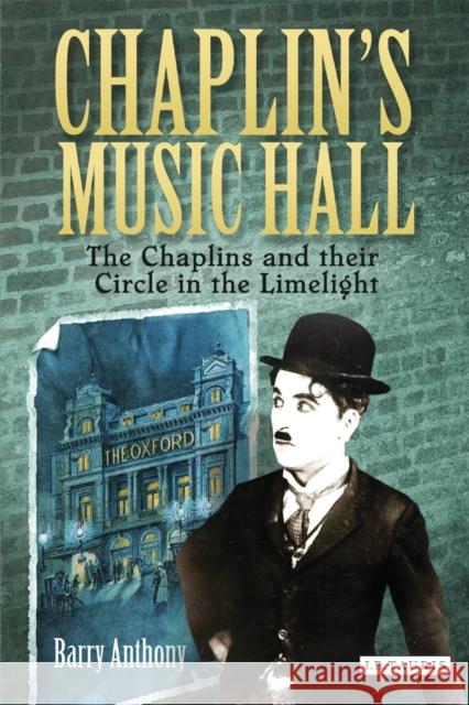 Chaplin's Music Hall: The Chaplins and Their Circle in the Limelight Anthony, Barry 9781780763149 0