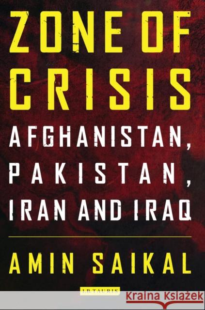Zone of Crisis: Afghanistan, Pakistan, Iran and Iraq Saikal, Amin 9781780763194