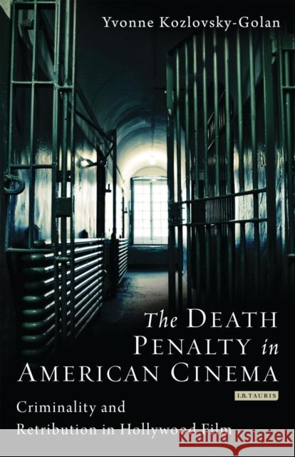 The Death Penalty in American Cinema: Criminality and Retribution in Hollywood Film Kozlovsky-Golan, Yvonne 9781780763330