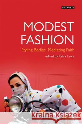 Modest Fashion : Styling Bodies, Mediating Faith Reina Lewis 9781780763828