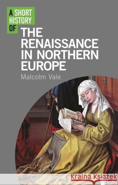 A Short History of the Renaissance in Northern Europe Malcolm Vale   9781780763842 I.B.Tauris