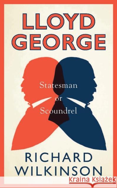 Lloyd George: Statesman or Scoundrel Wilkinson, Richard 9781780763897