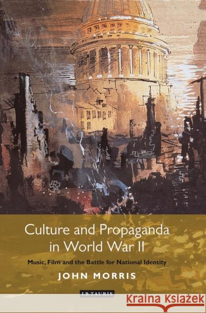 Culture and Propaganda in World War II: Music, Film and the Battle for National Identity Morris, John 9781780763972