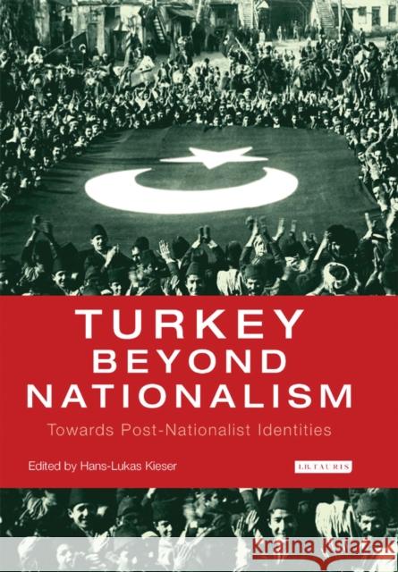 Turkey Beyond Nationalism Towards Post-Nationalist Identities Kieser, Hans-Lukas 9781780763996