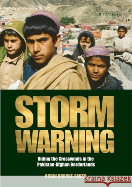 Storm Warning : Riding the Crosswinds in the Pakistan-Afghan Borderlands Robin Brooke Smith 9781780764085