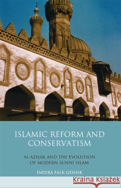 Islamic Reform and Conservatism Al-Azhar and the Evolution of Modern Sunni Islam Gesink, Indira Falk 9781780764276 I. B. Tauris & Company
